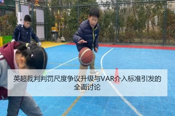 英超裁判判罚尺度争议升级与VAR介入标准引发的全面讨论 | kaiyun