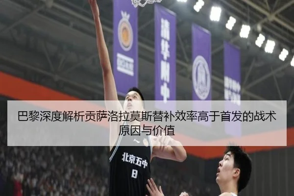 巴黎深度解析贡萨洛拉莫斯替补效率高于首发的战术原因与价值